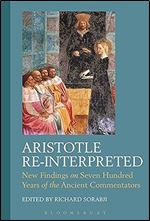 Aristotle Re-Interpreted: New Findings on Seven Hundred Years of the Ancient Commentators (Ancient Commentators on Aristole)