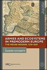 Armies and Ecosystems in Premodern Europe: The Meuse Region, 1250-1850 (War and Conflict in Premodern Societies)