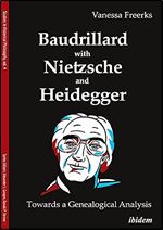 Baudrillard with Nietzsche and Heidegger: A Contrastive Analysis (Studies in Historical Philosophy)