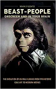 Beast-People Onscreen and in Your Brain: The Evolution of Animal-Humans from Prehistoric Cave Art to Modern Movies (Brain, Behavior, and Evolution)