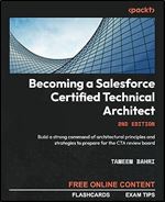 Becoming a Salesforce Certified Technical Architect: Build a strong command of architectural principles and strategies to prepare for the CTA review board, 2nd Edition Ed 2