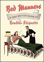 Bed Manners: A Very British Guide to Boudoir Etiquette (Old House)
