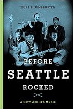 Before Seattle Rocked: A City and Its Music