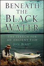Beneath the Black Water: The Search for an Ancient Fish