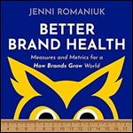 Better Brand Health: Measures and Metrics for a How Brands Grow World [Audiobook]