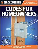 Black & Decker Codes for Homeowners 2012-2014: Your Photo Guide To: Electrical Codes, Plumbing, Codes, Building Codes, Mechanical Codes (Black & Decker Complete Guide) Ed 2