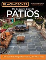 Black & Decker Complete Guide to Patios - 3rd Edition: A DIY Guide to Building Patios, Walkways & Outdoor Steps Ed 3
