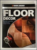 Black & Decker The Complete Guide to Floor Decor: Beautiful, Long-lasting Floors You Can Design & Install (Black & Decker Complete Guide) Ed 2