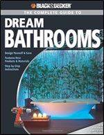 Black & Decker The Complete Guide to Dream Bathrooms: Design Yourself & Save (Black & Decker Complete Guide)