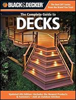 Black & Decker The Complete Guide to Decks: Updated 4th Edition, Includes the Newest Products & Fasteners, Add an Outdoor Kitchen (Black & Decker Complete Guide) Ed 3
