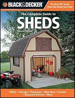 Black & Decker The Complete Guide to Sheds, 2nd Edition: Utility, Storage, Playhouse, Mini-Barn, Garden, Backyard Retreat, More (Black & Decker Complete Guide) Ed 2