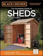 Black & Decker The Complete Guide to Sheds, 3rd Edition: Design & Build a Shed: - Complete Plans - Step-by-Step How-To (Black & Decker Complete Guide)