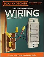 Black & Decker The Complete Guide to Wiring, Updated 7th Edition: Current with 2017-2020 Electrical Codes (Volume 7) (Black & Decker Complete Guide, 7) Ed 7
