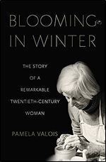 Blooming in Winter: The Story of a Remarkable Twentieth-Century Woman