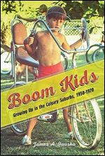 Boom Kids: Growing Up in the Calgary Suburbs, 1950-1970 (Studies in Childhood and Family in Canada)