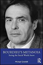 Bourdieu s Metanoia: Seeing the Social World Anew