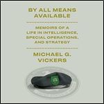 By All Means Available: Memoirs of a Life in Intelligence, Special Operations, and Strategy [Audiobook]