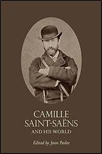 Camille Saint-Sa ns and His World (The Bard Music Festival) (The Bard Music Festival, 32)