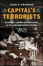 Capital's Terrorists: Klansmen, Lawmen, and Employers in the Long Nineteenth Century