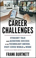 Career Challenges: Straight Talk about Achieving Success in the Technology-Driven, Post-COVID World of Work Ed 3