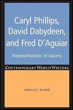 Caryl Phillips, David Dabydeen and Fred D'Aguiar: Representations of slavery (Contemporary World Writers)