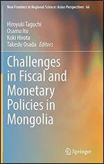 Challenges in Fiscal and Monetary Policies in Mongolia (New Frontiers in Regional Science: Asian Perspectives, 66)