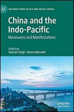 China and the Indo-Pacific: Maneuvers and Manifestations (Palgrave Series in Asia and Pacific Studies)