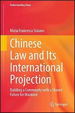 Chinese Law and Its International Projection: Building a Community with a Shared Future for Mankind (Understanding China)