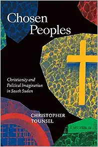 Chosen Peoples: Christianity and Political Imagination in South Sudan (Religious Cultures of African and African Diaspora People)