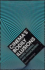 Cinema's Bodily Illusions: Flying, Floating, and Hallucinating (Posthumanities)