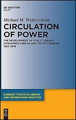 Circulation of Power: The Development of Public Library Infrastructure in Greater Pittsburgh, 1924 2016 (Issn)