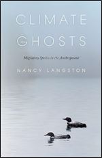 Climate Ghosts: Migratory Species in the Anthropocene (The Mandel Lectures in the Humanities at Brandeis University)