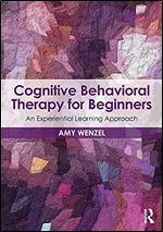 Cognitive Behavioral Therapy for Beginners: An Experiential Learning Approach (Clinical Topics in Psychology and Psychiatry)