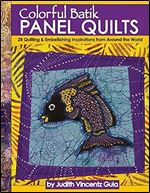 Colorful Batik Panel Quilts: 28 Quilting & Embellishing Inspirations from Around the World (Landauer) Easy Step-by-Step Projects & Techniques using Handmade Batik Fabric from Indonesian Artisans
