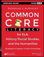 Common Core Literacy for ELA, History/Social Studies, and the Humanities: Strategies to Deepen Content Knowledge (Grades 6-12)