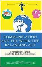 Communication and the Work-Life Balancing Act: Intersections across Identities, Genders, and Cultures (Communicating Gender)