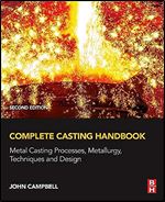 Complete Casting Handbook: Metal Casting Processes, Metallurgy, Techniques and Design Ed 2