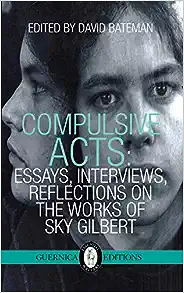 Compulsive Acts: Essays, Interviews, Reflections on the Work of Sky Gilbert (37) (Essential Writers Series)
