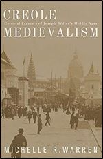 Creole Medievalism: Colonial France and Joseph B dier s Middle Ages