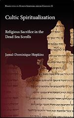Cultic Spiritualization: Religious Sacrifice in the Dead Sea Scrolls (Perspectives on Hebrew Scriptures and Its Contexts)