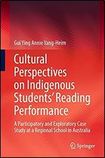 Cultural Perspectives on Indigenous Students Reading Performance: A Participatory and Exploratory Case Study at a Regional School in Australia