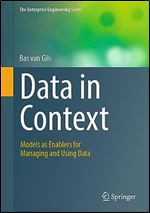 Data in Context: Models as Enablers for Managing and Using Data (The Enterprise Engineering Series)