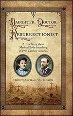 Daughter, Doctor, Resurrectionist: A True Story about Medical Body Snatching in 19th Century America