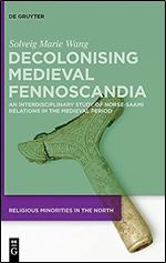 Decolonising Medieval Fennoscandia: An Interdisciplinary Study of Norse-Saami Relations in the Medieval Period (Issn, 5)