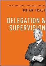 Delegation & Supervision (The Brian Tracy Success Library)