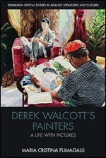 Derek Walcott s Painters: A Life with Pictures (Edinburgh Critical Studies in Atlantic Literatures and Cultures)