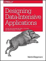 Designing Data-Intensive Applications The Big Ideas Behind Reliable, Scalable, and Maintainable Systems
