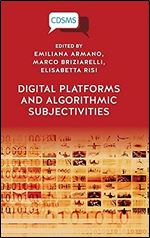 Digital Platforms and Algorithmic Subjectivities (Critical, Digital and Social Media Studies)