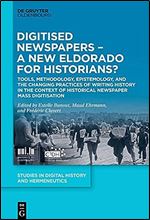 Digitised Newspapers  A New Eldorado for Historians?: Tools, Methodology, Epistemology, and the Changing Practices of Writing History in the Context ... (Studies in Digital History and Hermeneutics)