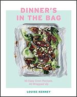 Dinner's in the Bag: 60 Easy Oven Recipes All Wrapped Up
